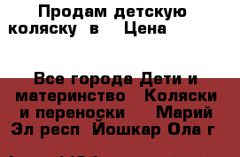 Продам детскую  коляску 3в1 › Цена ­ 14 000 - Все города Дети и материнство » Коляски и переноски   . Марий Эл респ.,Йошкар-Ола г.